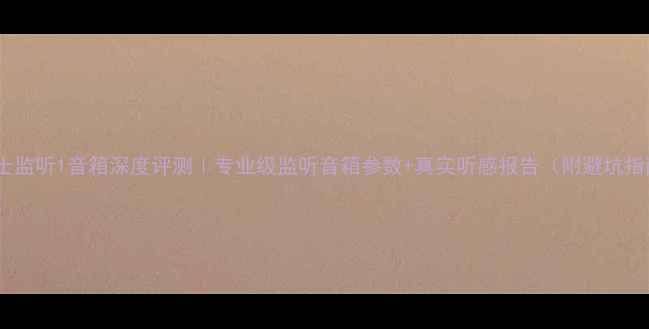 图片 乐爵士监听1音箱深度评测｜专业级监听音箱参数+真实听感报告（附避坑指南）1