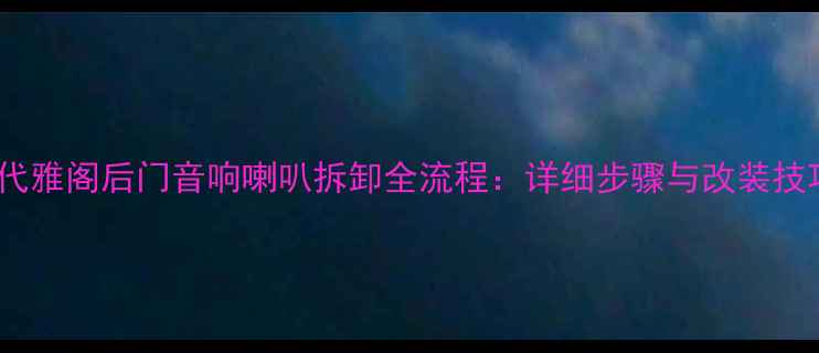 图片 九代雅阁后门音响喇叭拆卸全流程：详细步骤与改装技巧1