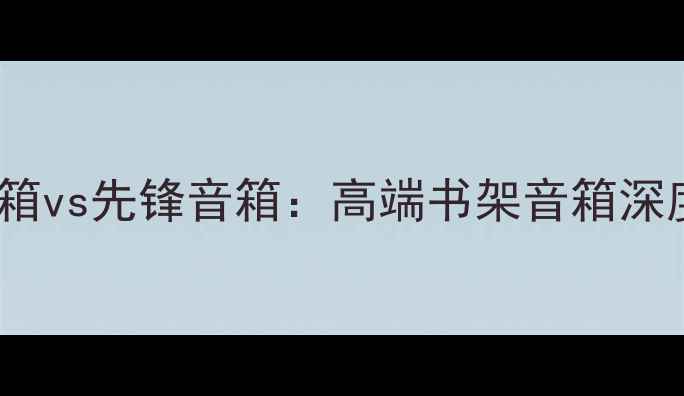 图片 九号宋词音箱vs先锋音箱：高端书架音箱深度对比评测1