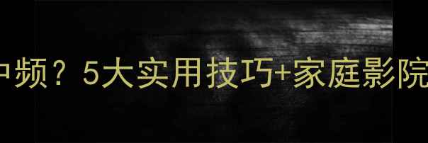 图片 书架音箱如何提升中频？5大实用技巧+家庭影院系统调校避坑指南1