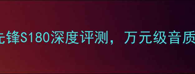 图片 书架音箱红黑榜：先锋S180深度评测，万元级音质竟藏于千元定价？1