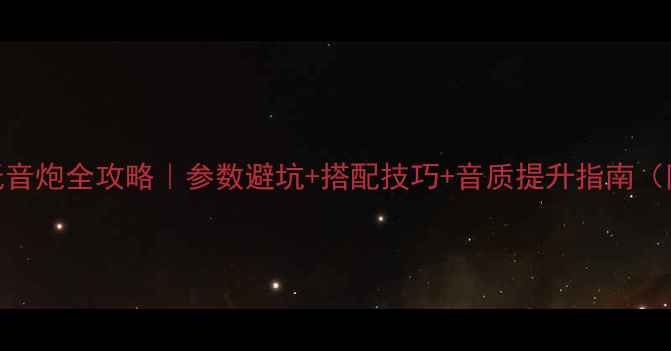 图片 书架音箱配低音炮全攻略｜参数避坑+搭配技巧+音质提升指南（附真实测评）