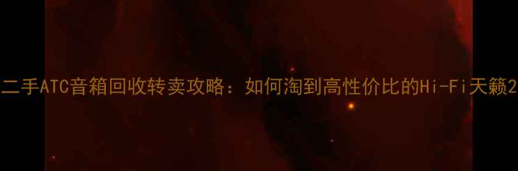 图片 二手ATC音箱回收转卖攻略：如何淘到高性价比的Hi-Fi天籁2