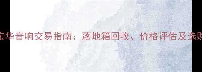 图片 二手宝华音响交易指南：落地箱回收、价格评估及选购攻略