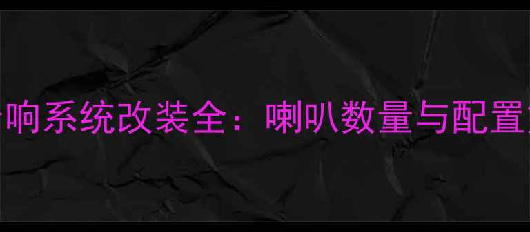 图片 五十铃皮卡音响系统改装全：喇叭数量与配置方案深度测评