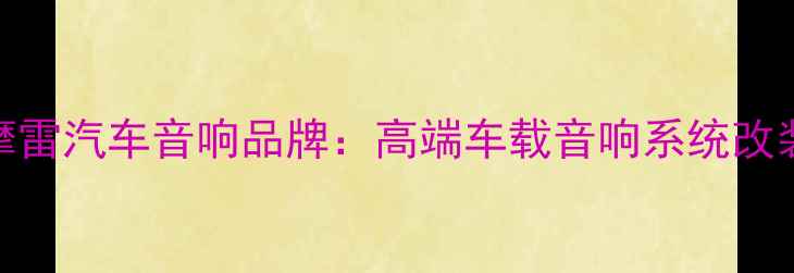 图片 以色列摩雷汽车音响品牌：高端车载音响系统改装全指南