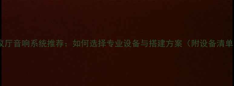 图片 会议厅音响系统推荐：如何选择专业设备与搭建方案（附设备清单）2