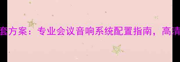 图片 会议音响设备全套方案：专业会议音响系统配置指南，高清音效+品牌推荐2