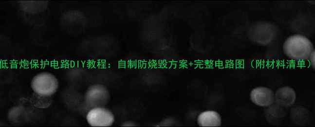 图片 低音炮保护电路DIY教程：自制防烧毁方案+完整电路图（附材料清单）