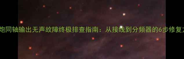 图片 低音炮同轴输出无声故障终极排查指南：从接线到分频器的6步修复方案1
