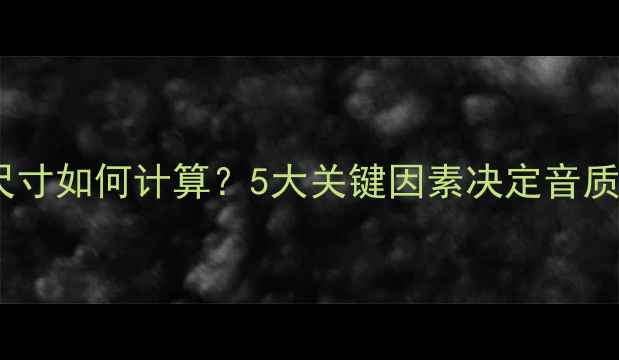 图片 低音炮尺寸如何计算？5大关键因素决定音质与安装1