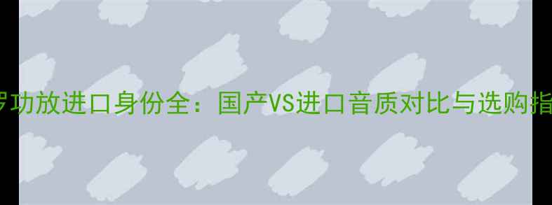 图片 佐罗功放进口身份全：国产VS进口音质对比与选购指南1