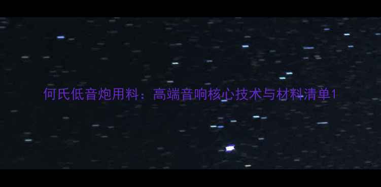 图片 何氏低音炮用料：高端音响核心技术与材料清单1