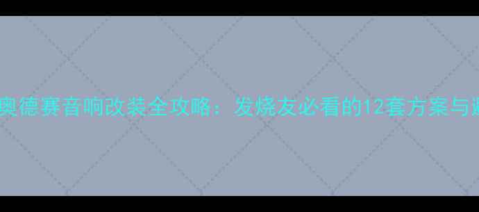 图片 佛山混动奥德赛音响改装全攻略：发烧友必看的12套方案与避坑指南2