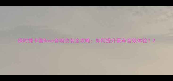图片 保时捷卡宴Bose音响改装全攻略：如何提升豪车音效体验？2