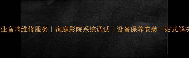 图片 信阳专业音响维修服务｜家庭影院系统调试｜设备保养安装一站式解决方案2