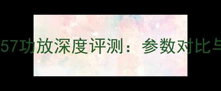 图片 先峰A757功放深度评测：参数对比与音质1