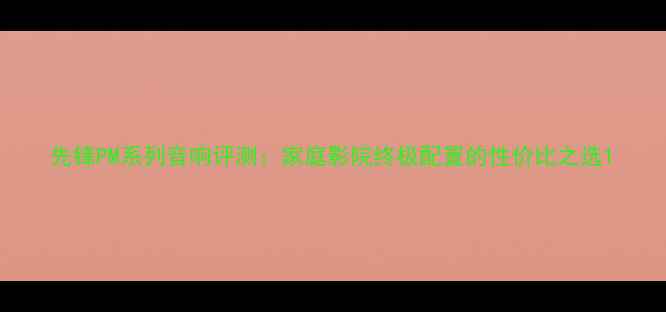 图片 先锋PM系列音响评测：家庭影院终极配置的性价比之选1