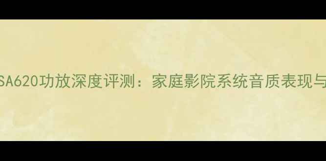 图片 先锋SA620功放深度评测：家庭影院系统音质表现与性能