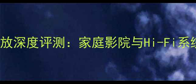 图片 先锋SC-3000功放深度评测：家庭影院与Hi-Fi系统的性价比之选