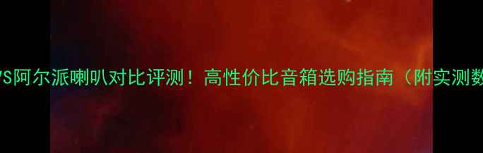 图片 先锋VS阿尔派喇叭对比评测！高性价比音箱选购指南（附实测数据）