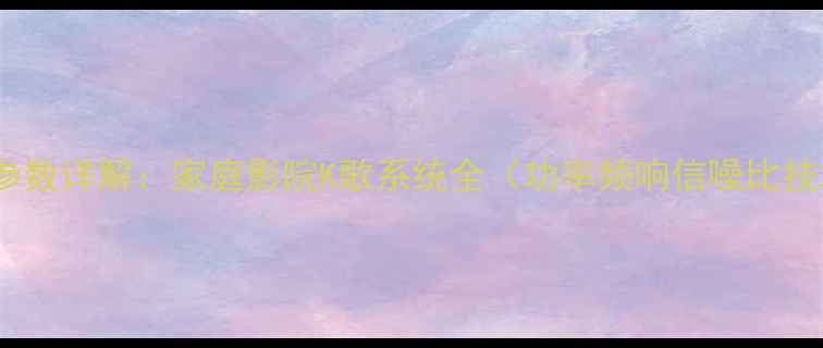 图片 先锋音响参数详解：家庭影院K歌系统全（功率频响信噪比技术手册）1