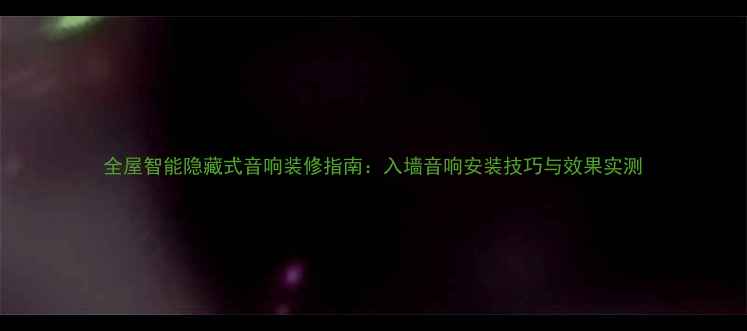 图片 全屋智能隐藏式音响装修指南：入墙音响安装技巧与效果实测