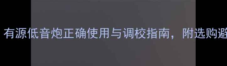 图片 全攻略：有源低音炮正确使用与调校指南，附选购避坑技巧2