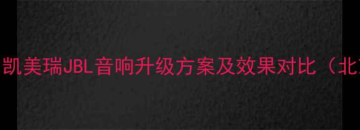 图片 全车音响改装全：凯美瑞JBL音响升级方案及效果对比（北京专业改装案例）