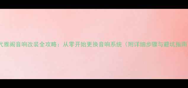 图片 八代雅阁音响改装全攻略：从零开始更换音响系统（附详细步骤与避坑指南）1
