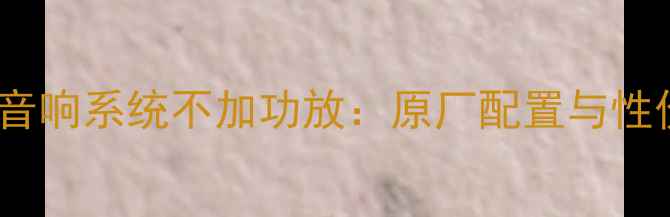 图片 八代雅阁音响系统不加功放：原厂配置与性价比之选2