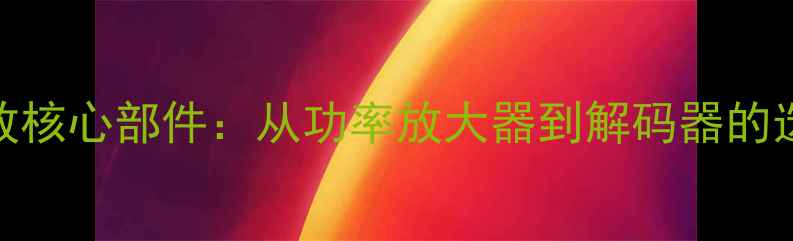 图片 分体功放核心部件：从功率放大器到解码器的选购指南