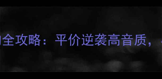 图片 分频点1500音箱选购全攻略：平价逆袭高音质，小白也能听出专业感