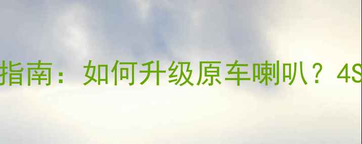 图片 别克昂科拉15款音响改装指南：如何升级原车喇叭？4S店同款方案与性价比选择