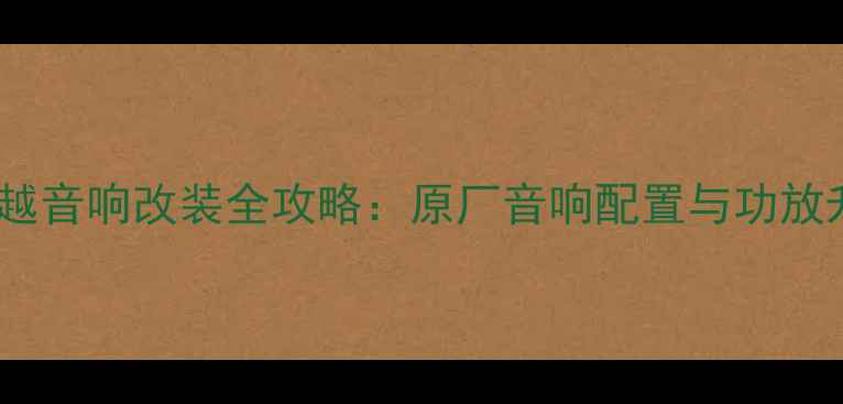 图片 别克老君越音响改装全攻略：原厂音响配置与功放升级方案1