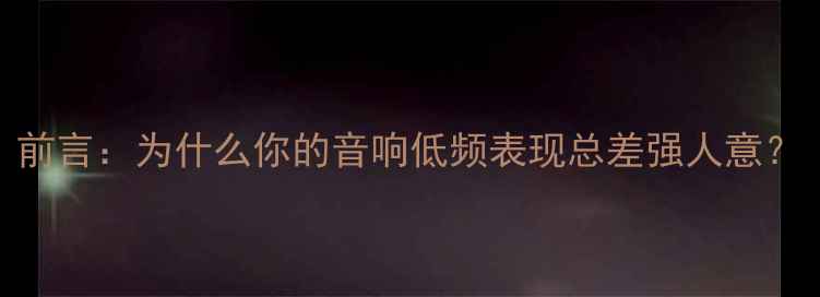 图片 前言：为什么你的音响低频表现总差强人意？