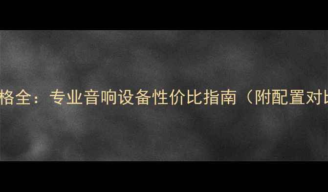 图片 力士功放509价格全：专业音响设备性价比指南（附配置对比与购买攻略）