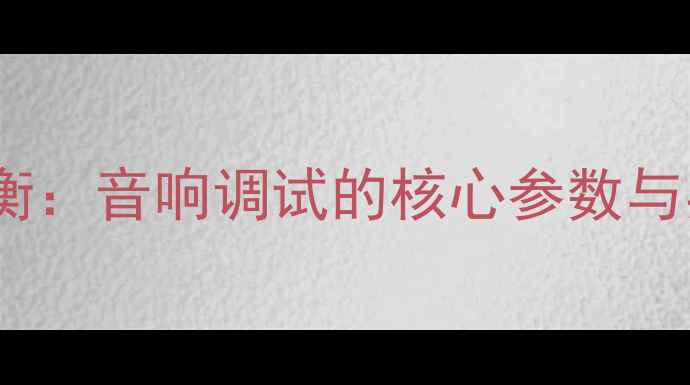 图片 功放LR平衡：音响调试的核心参数与实战指南2