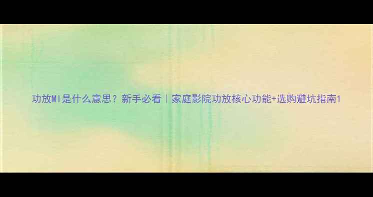 图片 功放MI是什么意思？新手必看｜家庭影院功放核心功能+选购避坑指南1