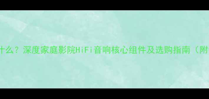 图片 功放SDP是什么？深度家庭影院HiFi音响核心组件及选购指南（附参数对比）