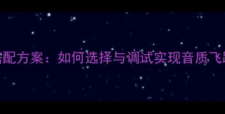 图片 功放与音箱最佳搭配方案：如何选择与调试实现音质飞跃（附选购指南）