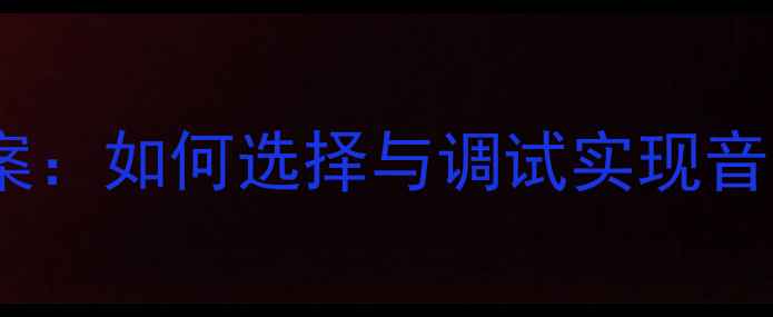 图片 功放与音箱最佳搭配方案：如何选择与调试实现音质飞跃（附选购指南）1