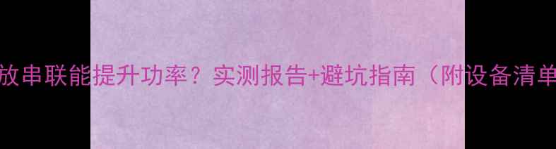 图片 功放串联能提升功率？实测报告+避坑指南（附设备清单）