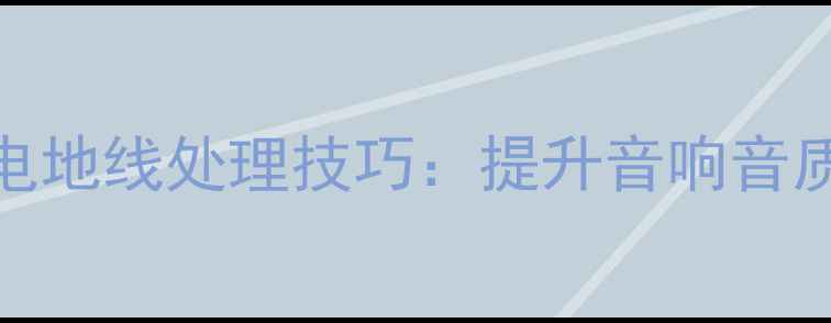 图片 功放分开供电地线处理技巧：提升音响音质的关键要素