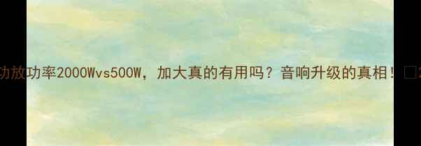 图片 功放功率2000Wvs500W，加大真的有用吗？音响升级的真相！🎵2