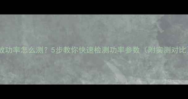 图片 功放功率怎么测？5步教你快速检测功率参数（附实测对比）2