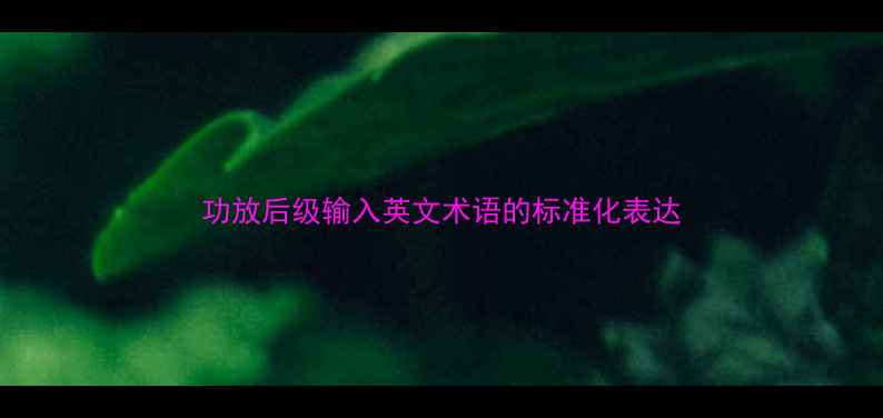 图片 功放后级输入英文术语的标准化表达