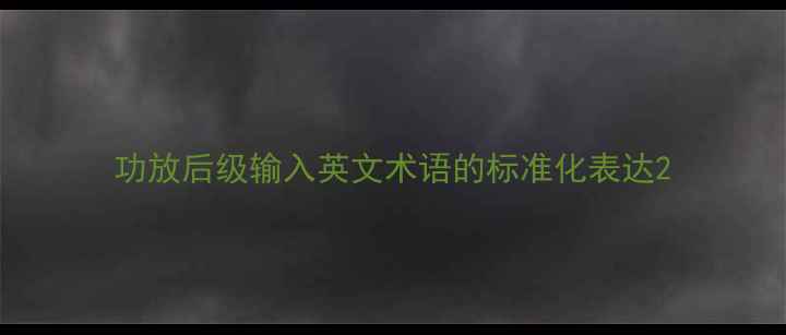 图片 功放后级输入英文术语的标准化表达2