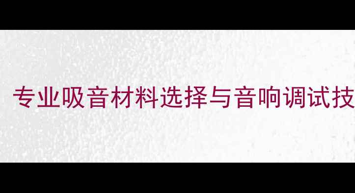 图片 功放喇叭吸音异常？专业吸音材料选择与音响调试技巧（附推荐方案）1