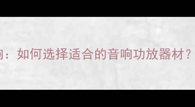 图片 功放对音效的影响：如何选择适合的音响功放器材？深度与选购指南1